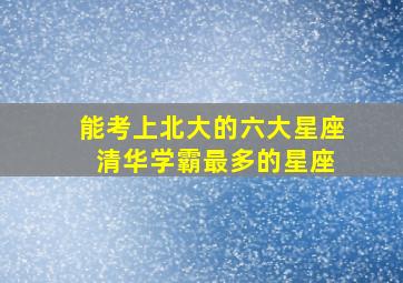 能考上北大的六大星座 清华学霸最多的星座